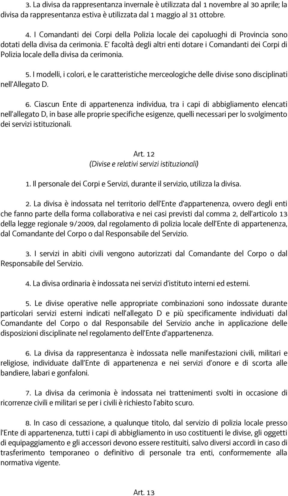 E facoltà degli altri enti dotare i Comandanti dei Corpi di Polizia locale della divisa da cerimonia. 5.