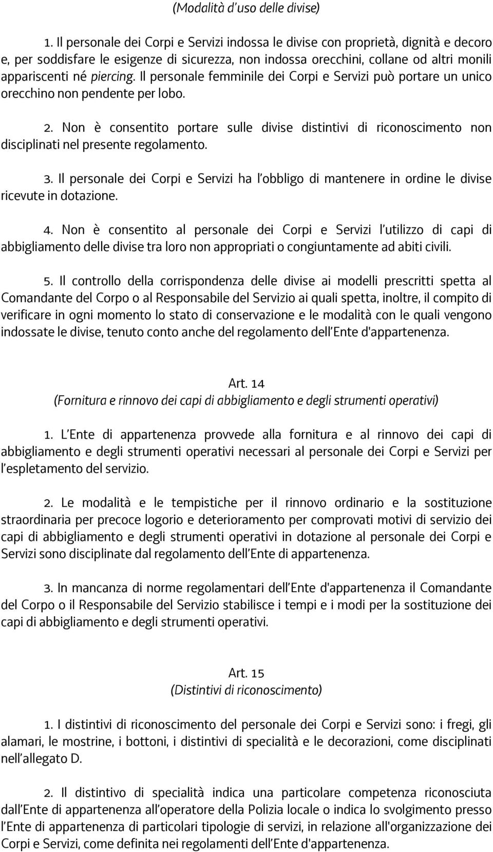 Il personale femminile dei Corpi e Servizi può portare un unico orecchino non pendente per lobo. 2.