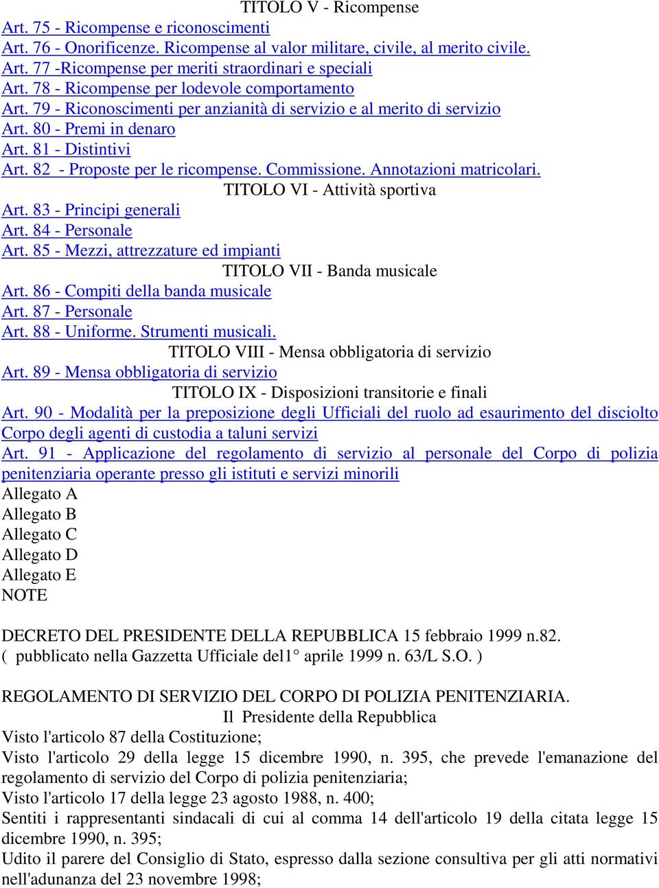 82 - Proposte per le ricompense. Commissione. Annotazioni matricolari. TITOLO VI - Attività sportiva Art. 83 - Principi generali Art. 84 - Personale Art.