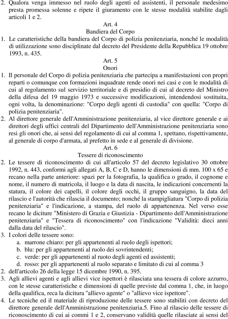 Le caratteristiche della bandiera del Corpo di polizia penitenziaria, nonché le modalità di utilizzazione sono disciplinate dal decreto del Presidente della Repubblica 19 ottobre 1993, n. 435. Art.