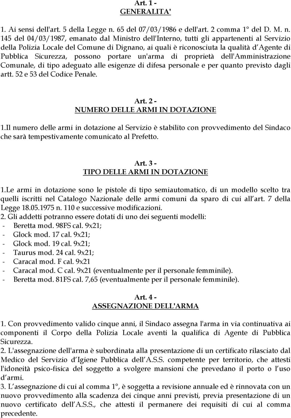 145 del 04/03/1987, emanato dal Ministro dell'interno, tutti gli appartenenti al Servizio della Polizia Locale del Comune di Dignano, ai quali è riconosciuta la qualità d Agente di Pubblica