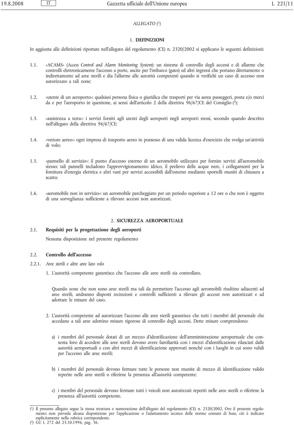 1. «ACAMS» (Access Control and Alarm Monitoring System): un sistema di controllo degli accessi e di allarme che controlli elettronicamente l accesso a porte, uscite per l imbarco (gates) ed altri