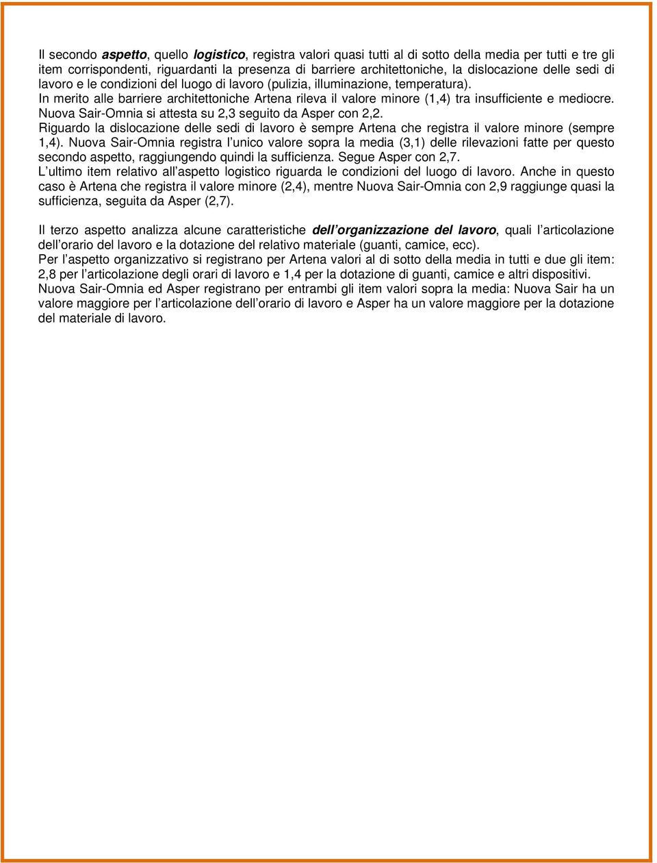 In merito alle barriere architettoniche Artena rileva il valore minore (1,4) tra insufficiente e mediocre. Nuova Sair-Omnia si attesta su 2,3 seguito da Asper con 2,2.