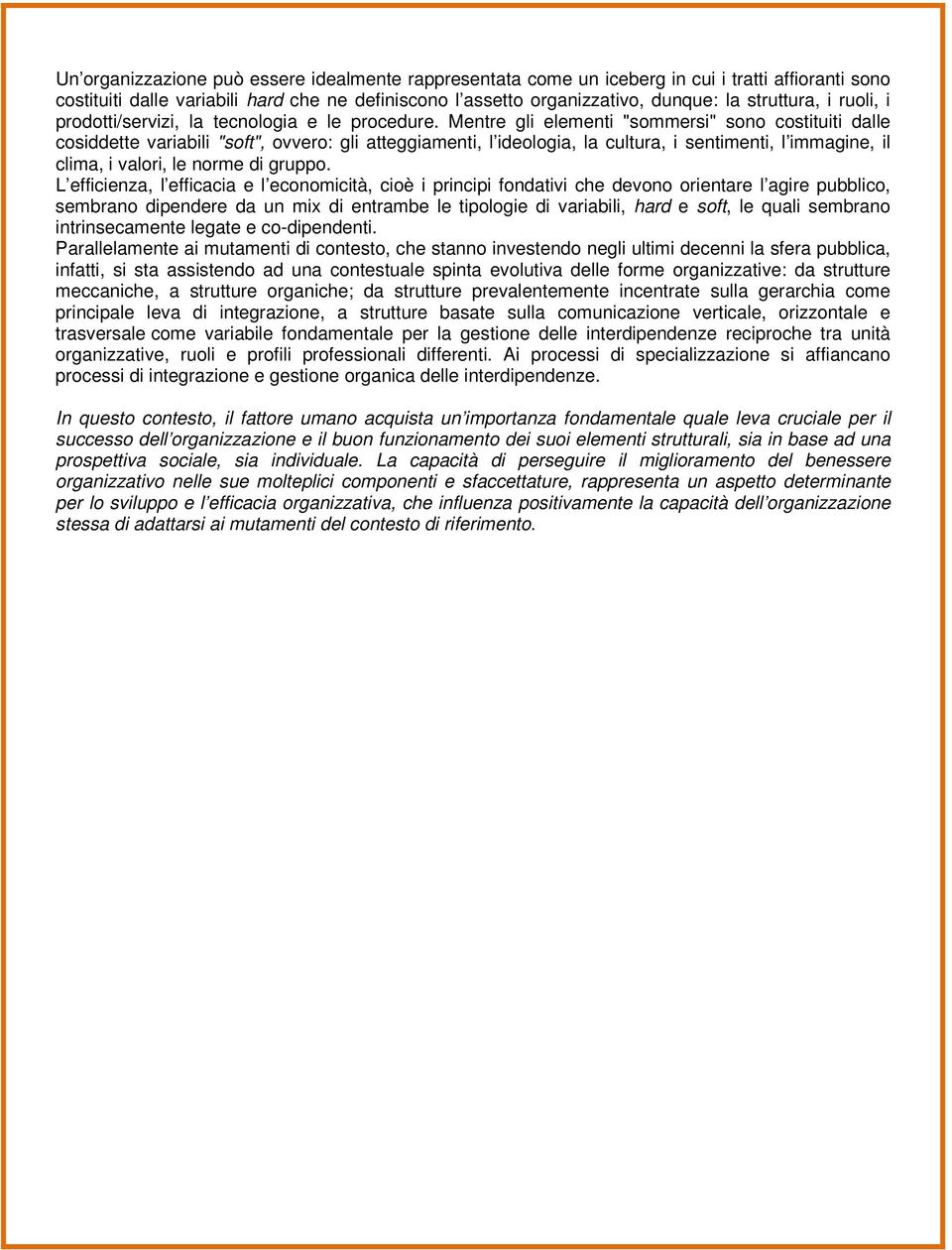 Mentre gli elementi "sommersi" sono costituiti dalle cosiddette variabili "soft", ovvero: gli atteggiamenti, l ideologia, la cultura, i sentimenti, l immagine, il clima, i valori, le norme di gruppo.