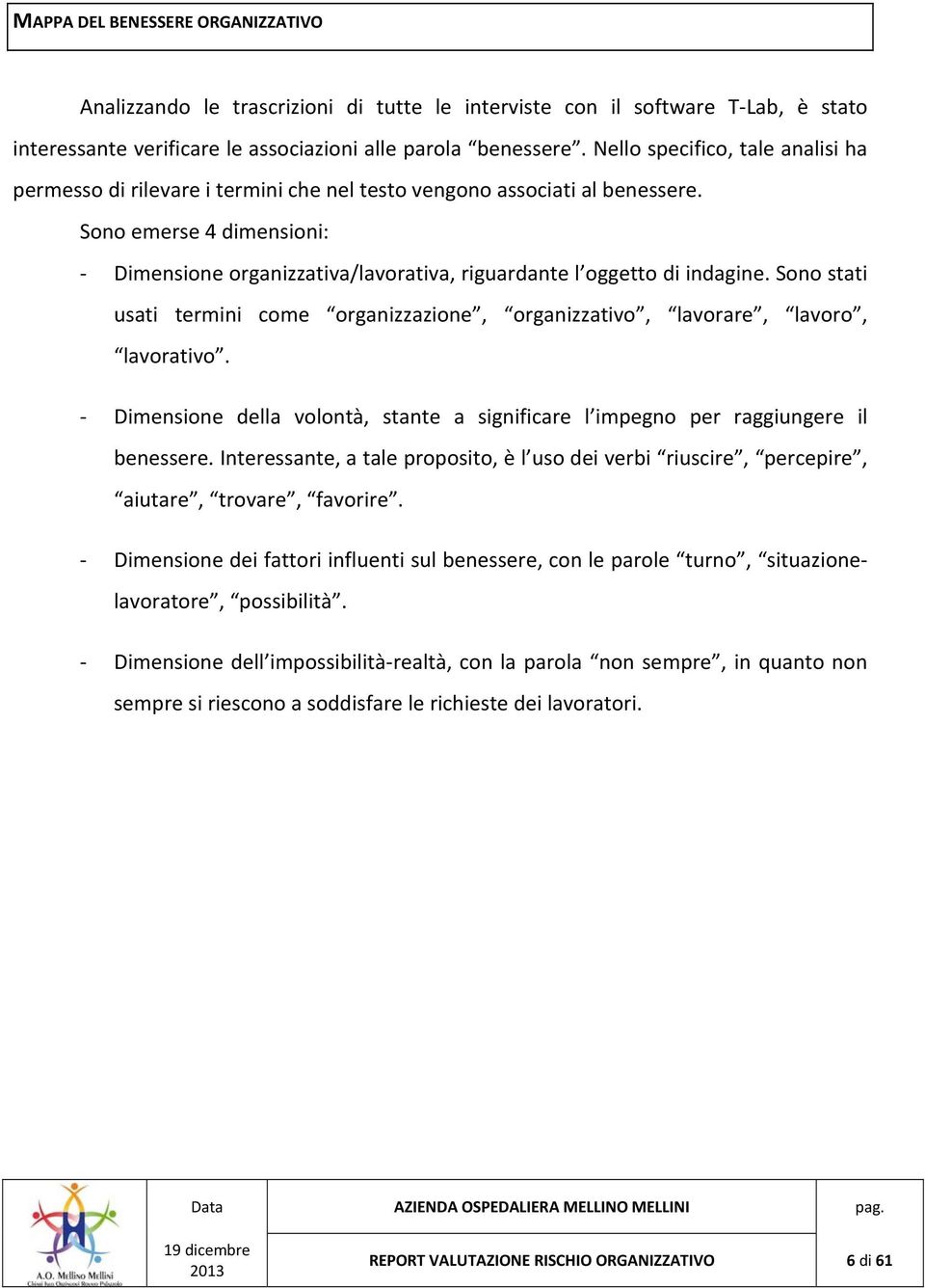 Sono emerse 4 dimensioni: Dimensione organizzativa/lavorativa, riguardante l oggetto di indagine. Sono stati usati termini come organizzazione, organizzativo, lavorare, lavoro, lavorativo.