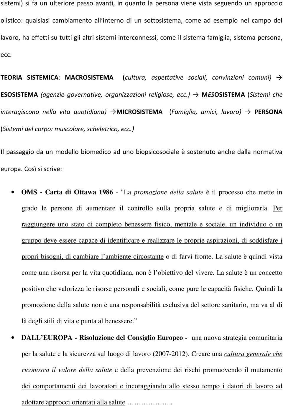 TEORIA SISTEMICA: MACROSISTEMA (cultura, aspettative sociali, convinzioni comuni) ESOSISTEMA (agenzie governative, organizzazioni religiose, ecc.