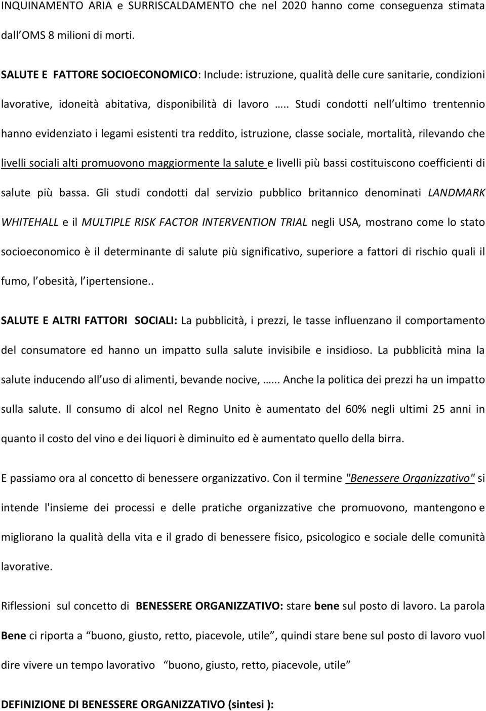 . Studi condotti nell ultimo trentennio hanno evidenziato i legami esistenti tra reddito, istruzione, classe sociale, mortalità, rilevando che livelli sociali alti promuovono maggiormente la salute e