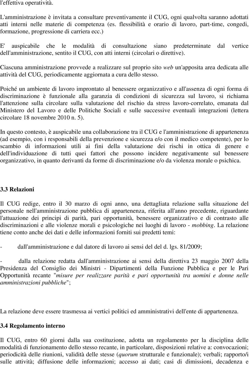 ) E' auspicabile che le modalità di consultazione siano predeterminate dal vertice dell'amministrazione, sentito il CUG, con atti interni (circolari o direttive).