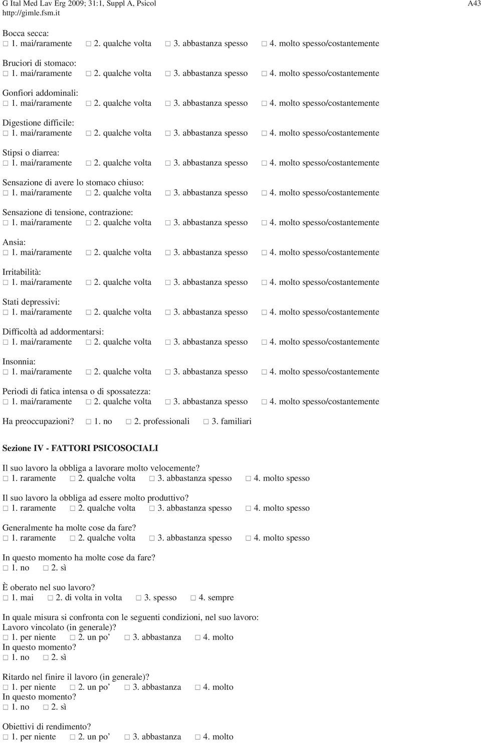 familiari Sezione IV - FATTORI PSICOSOCIALI Il suo lavoro la obbliga a lavorare molto velocemente? 1. raramente 2. qualche volta 3. abbastanza spesso 4.