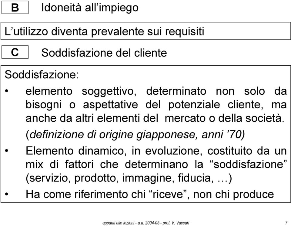 (definizione di origine giapponese, anni 70) Elemento dinamico, in evoluzione, costituito da un mix di fattori che determinano la