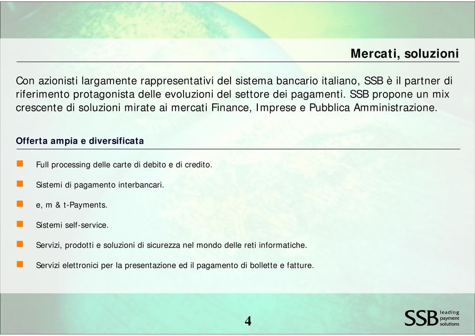 Offerta ampia e diversificata Full processing delle carte di debito e di credito. Sistemi di pagamento interbancari. e, m & t-payments.