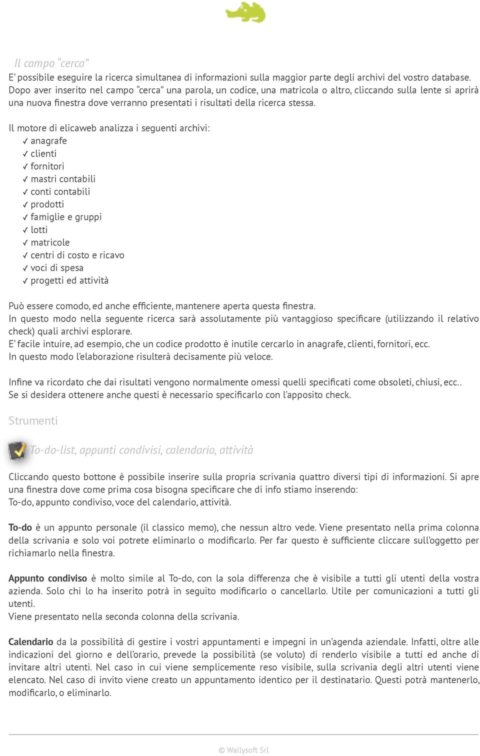 Il motore di elicaweb analizza i seguenti archivi: anagrafe clienti fornitori mastri contabili conti contabili prodotti famiglie e gruppi lotti matricole centri di costo e ricavo voci di spesa