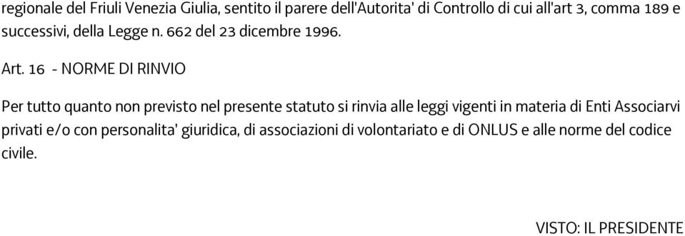 16 - NORME DI RINVIO Per tutto quanto non previsto nel presente statuto si rinvia alle leggi vigenti in