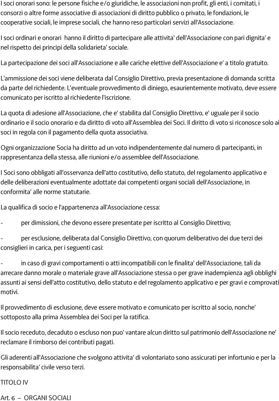 I soci ordinari e onorari hanno il diritto di partecipare alle attivita' dell'associazione con pari dignita' e nel rispetto dei principi della solidarieta' sociale.