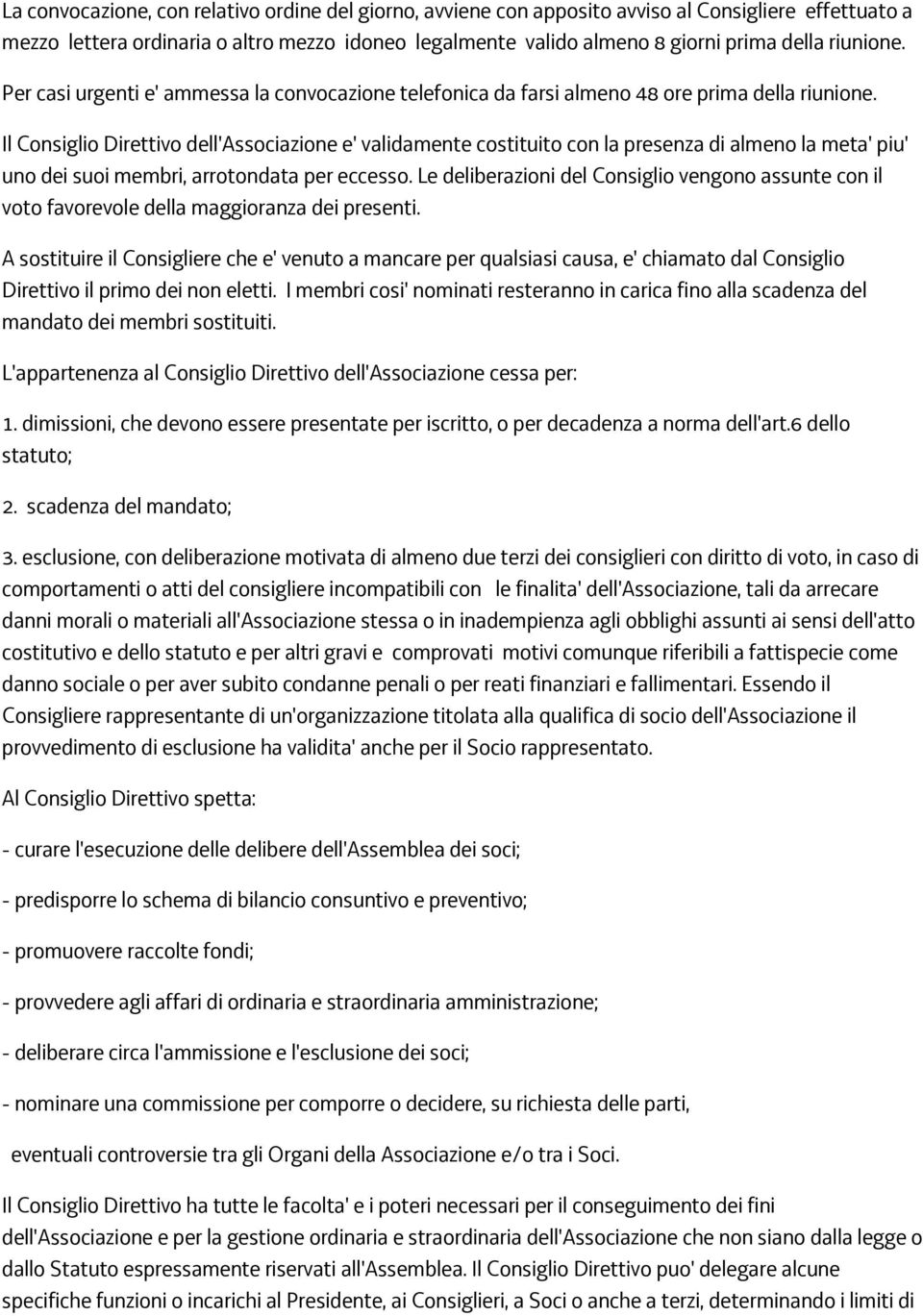 Il Consiglio Direttivo dell'associazione e' validamente costituito con la presenza di almeno la meta' piu' uno dei suoi membri, arrotondata per eccesso.