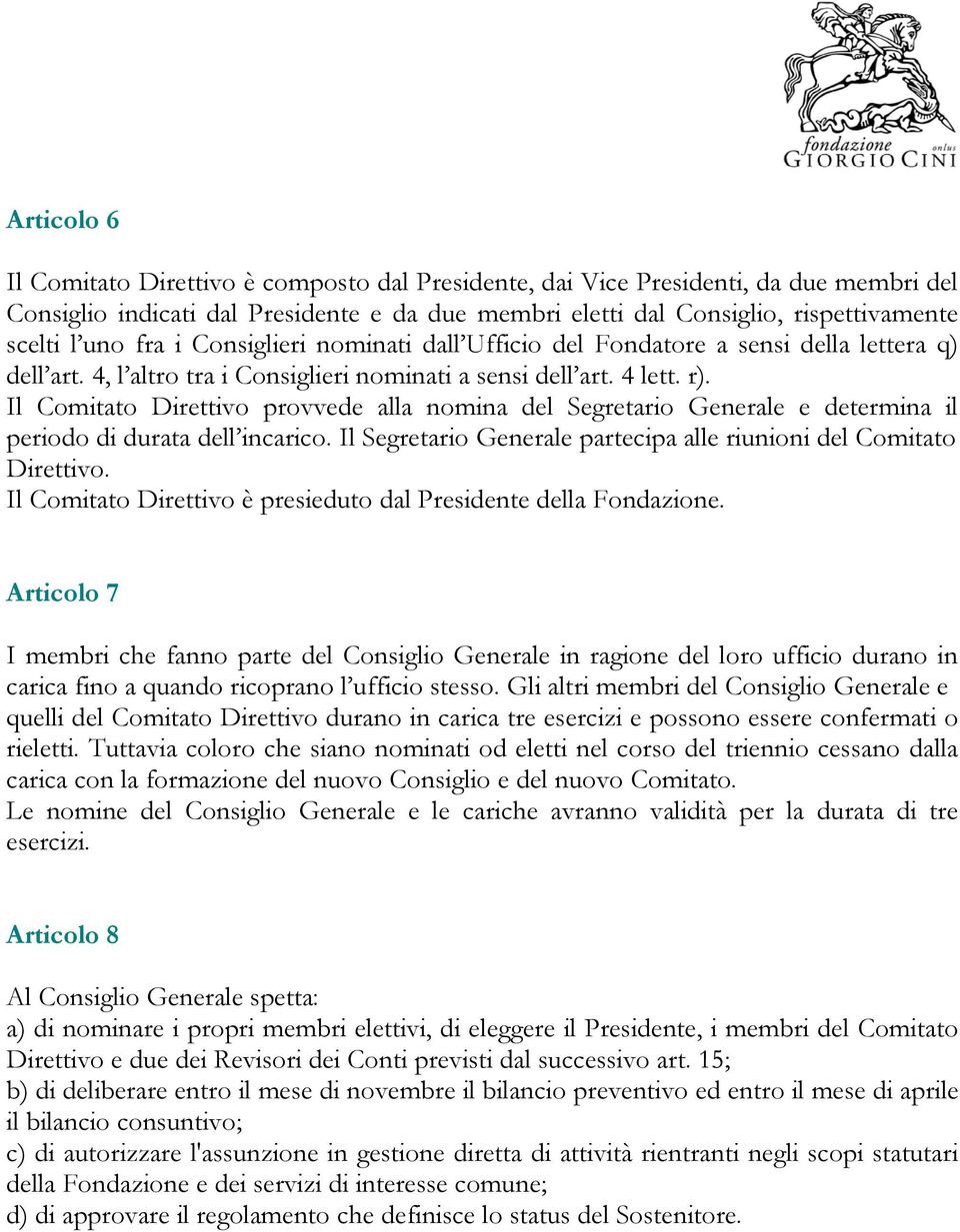 Il Comitato Direttivo provvede alla nomina del Segretario Generale e determina il periodo di durata dell incarico. Il Segretario Generale partecipa alle riunioni del Comitato Direttivo.