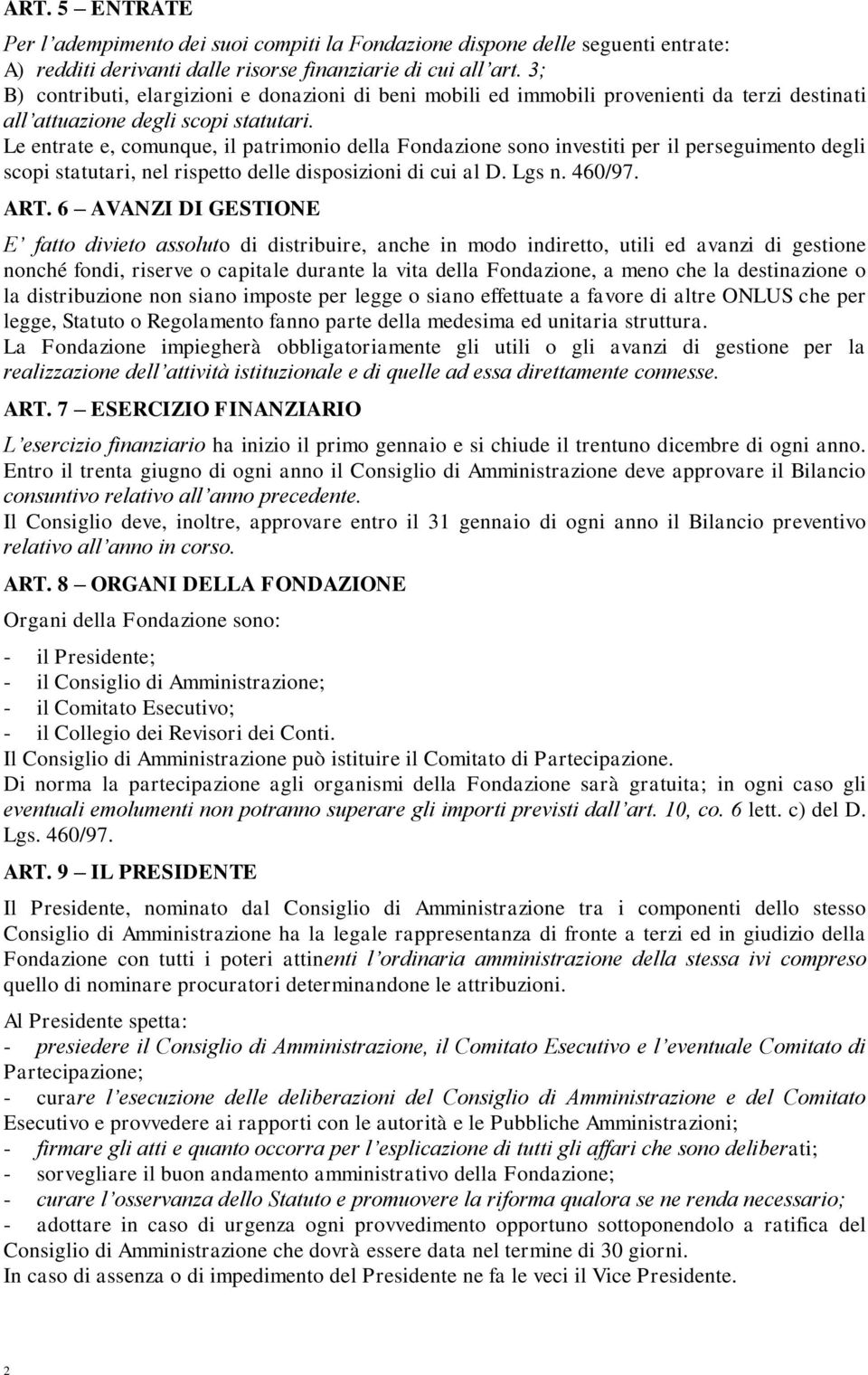 Le entrate e, comunque, il patrimonio della Fondazione sono investiti per il perseguimento degli scopi statutari, nel rispetto delle disposizioni di cui al D. Lgs n. 460/97. ART.