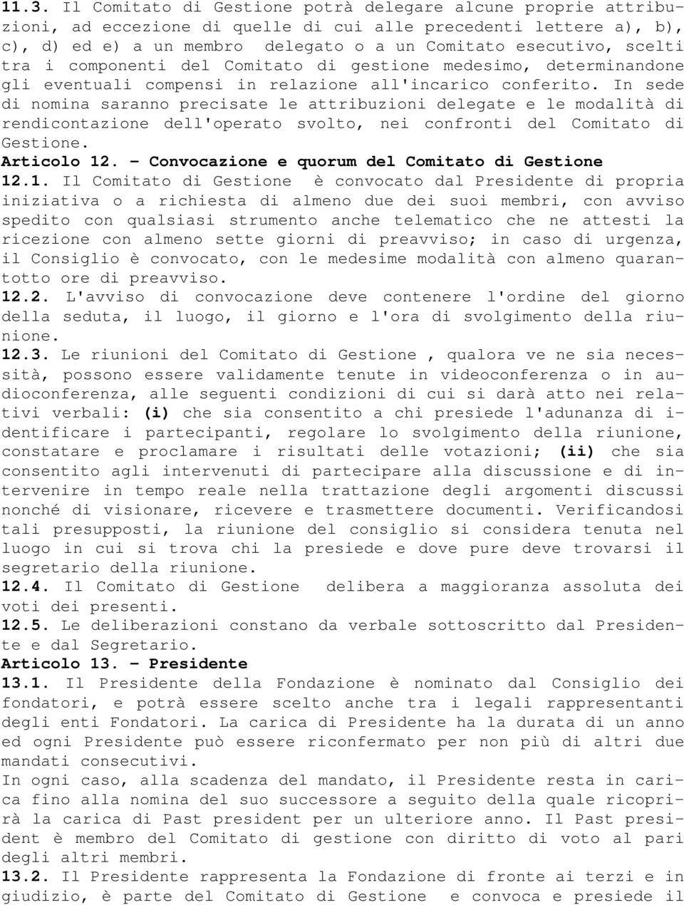 In sede di nomina saranno precisate le attribuzioni delegate e le modalità di rendicontazione dell'operato svolto, nei confronti del Comitato di Gestione. Articolo 12.