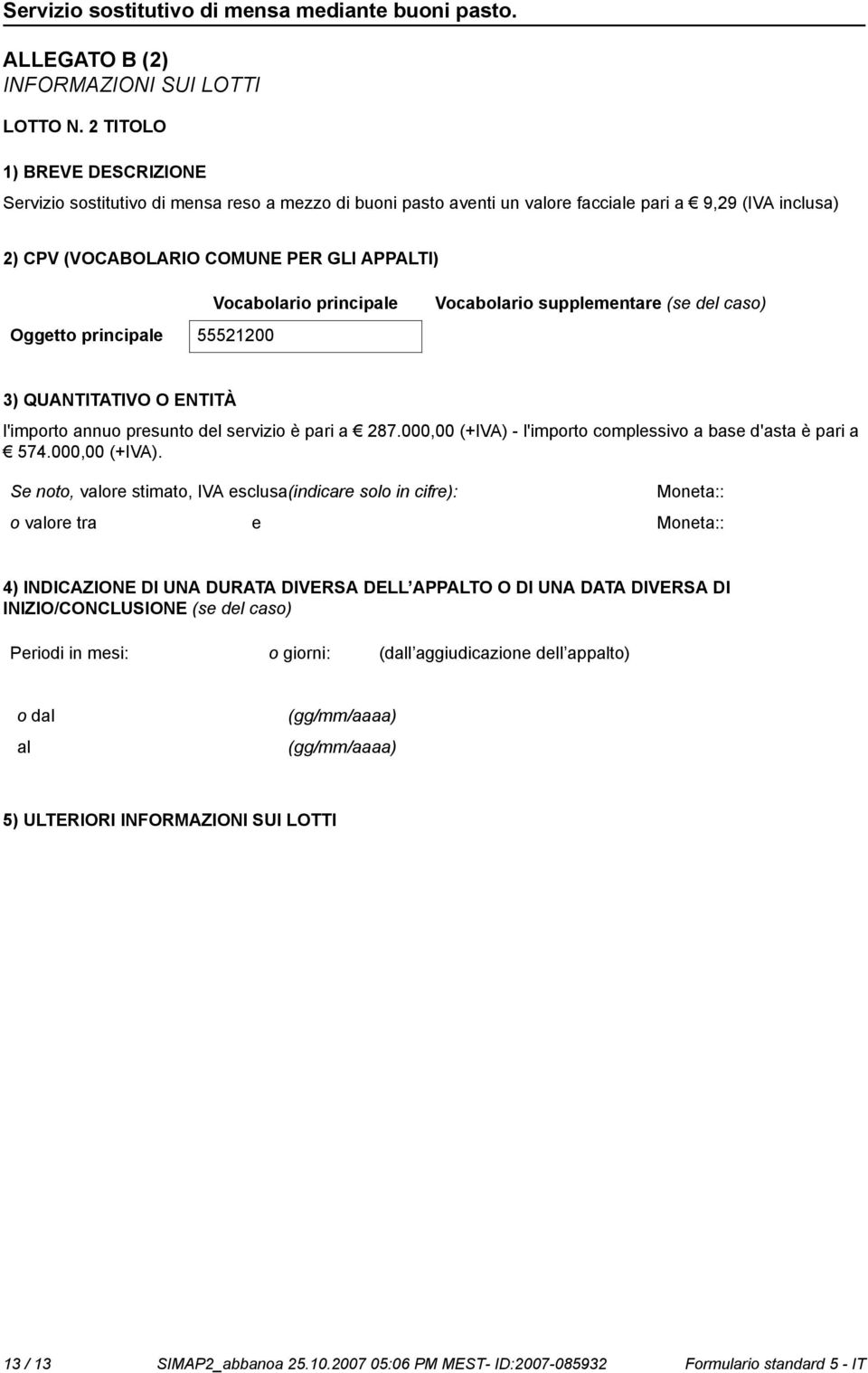 principale Vocabolario supplementare (se del caso) Oggetto principale 55521200 3) QUANTITATIVO O ENTITÀ l'importo annuo presunto del servizio è pari a 287.