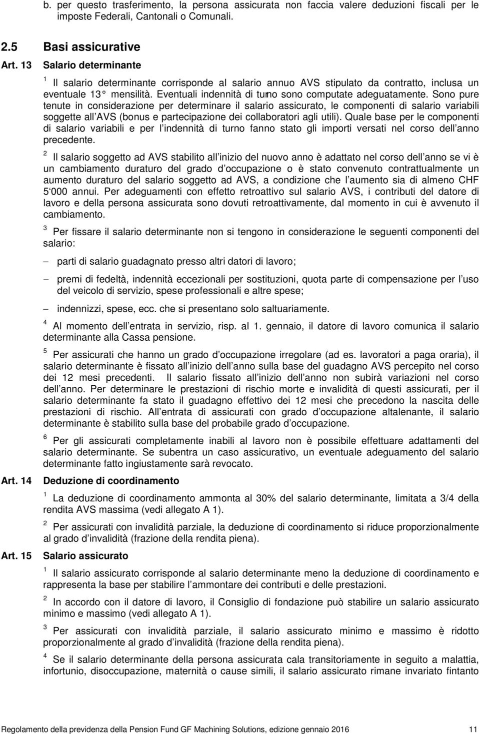 Sono pure tenute in considerazione per determinare il salario assicurato, le componenti di salario variabili soggette all AVS (bonus e partecipazione dei collaboratori agli utili).