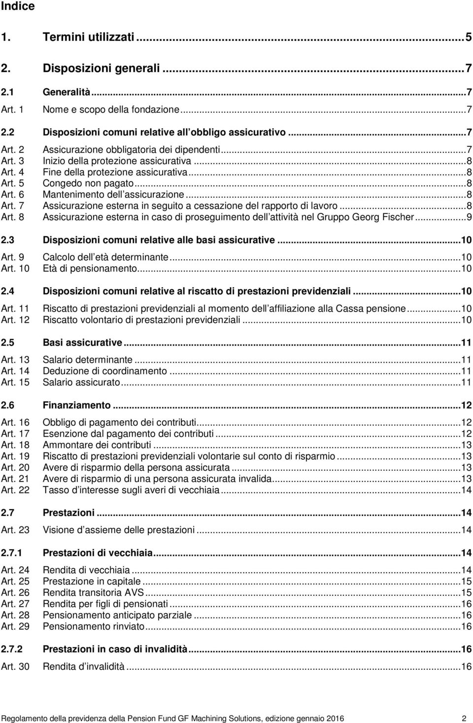 .. 8 Art. 8 Assicurazione esterna in caso di proseguimento dell attività nel Gruppo Georg Fischer... 9 2.3 Disposizioni comuni relative alle basi assicurative... 10 Art.