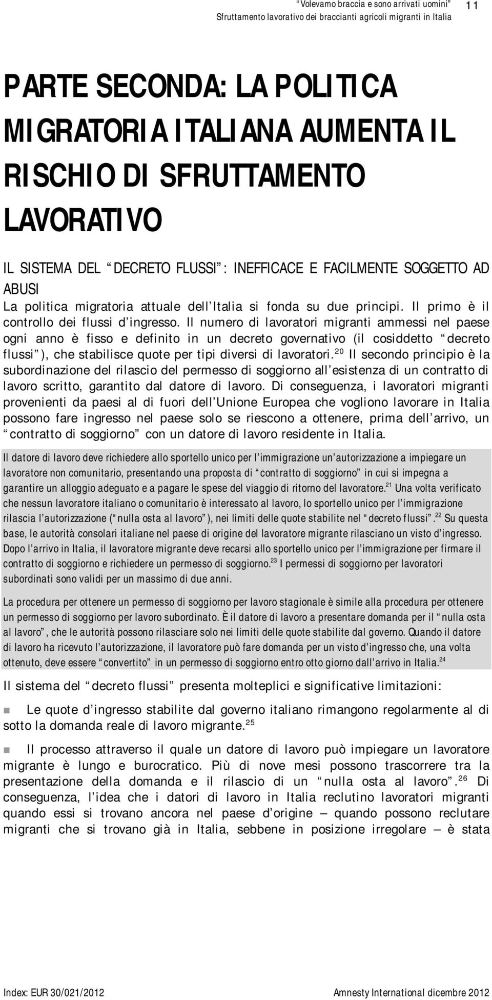 Il numero di lavoratori migranti ammessi nel paese ogni anno è fisso e definito in un decreto governativo (il cosiddetto decreto flussi ), che stabilisce quote per tipi diversi di lavoratori.