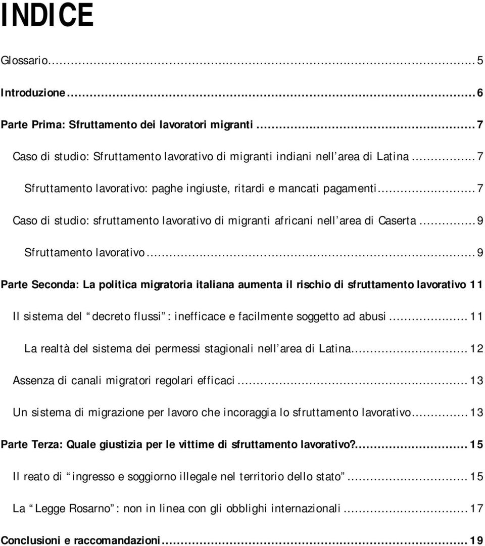 .. 9 Parte Seconda: La politica migratoria italiana aumenta il rischio di sfruttamento lavorativo 11 Il sistema del decreto flussi : inefficace e facilmente soggetto ad abusi.