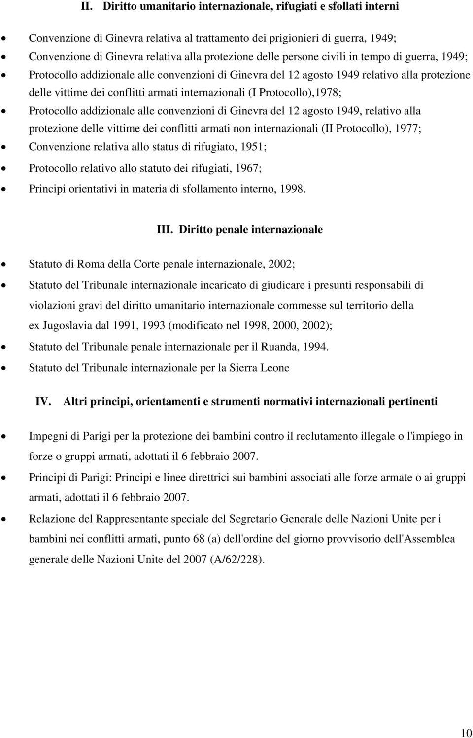 Protocollo),1978; Protocollo addizionale alle convenzioni di Ginevra del 12 agosto 1949, relativo alla protezione delle vittime dei conflitti armati non internazionali (II Protocollo), 1977;