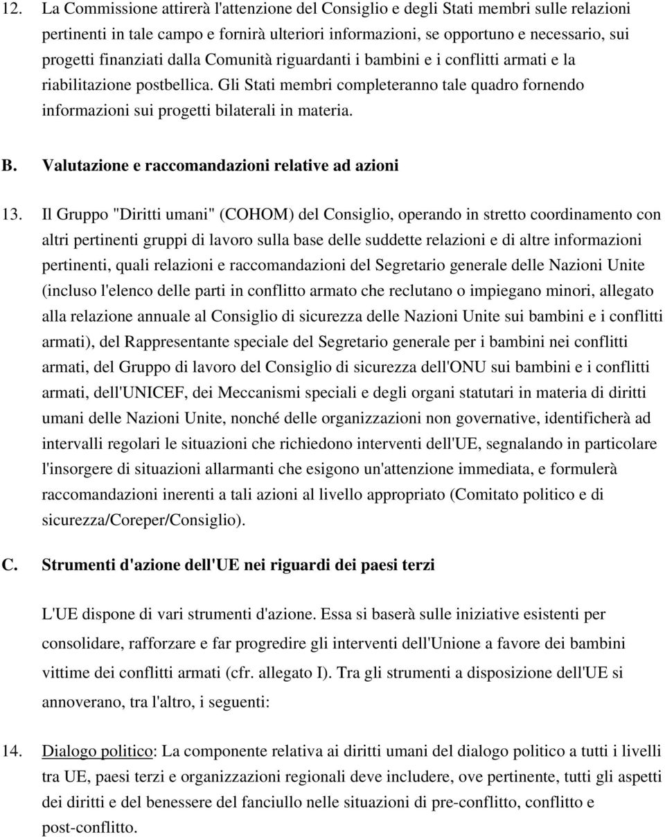 Gli Stati membri completeranno tale quadro fornendo informazioni sui progetti bilaterali in materia. B. Valutazione e raccomandazioni relative ad azioni 13.