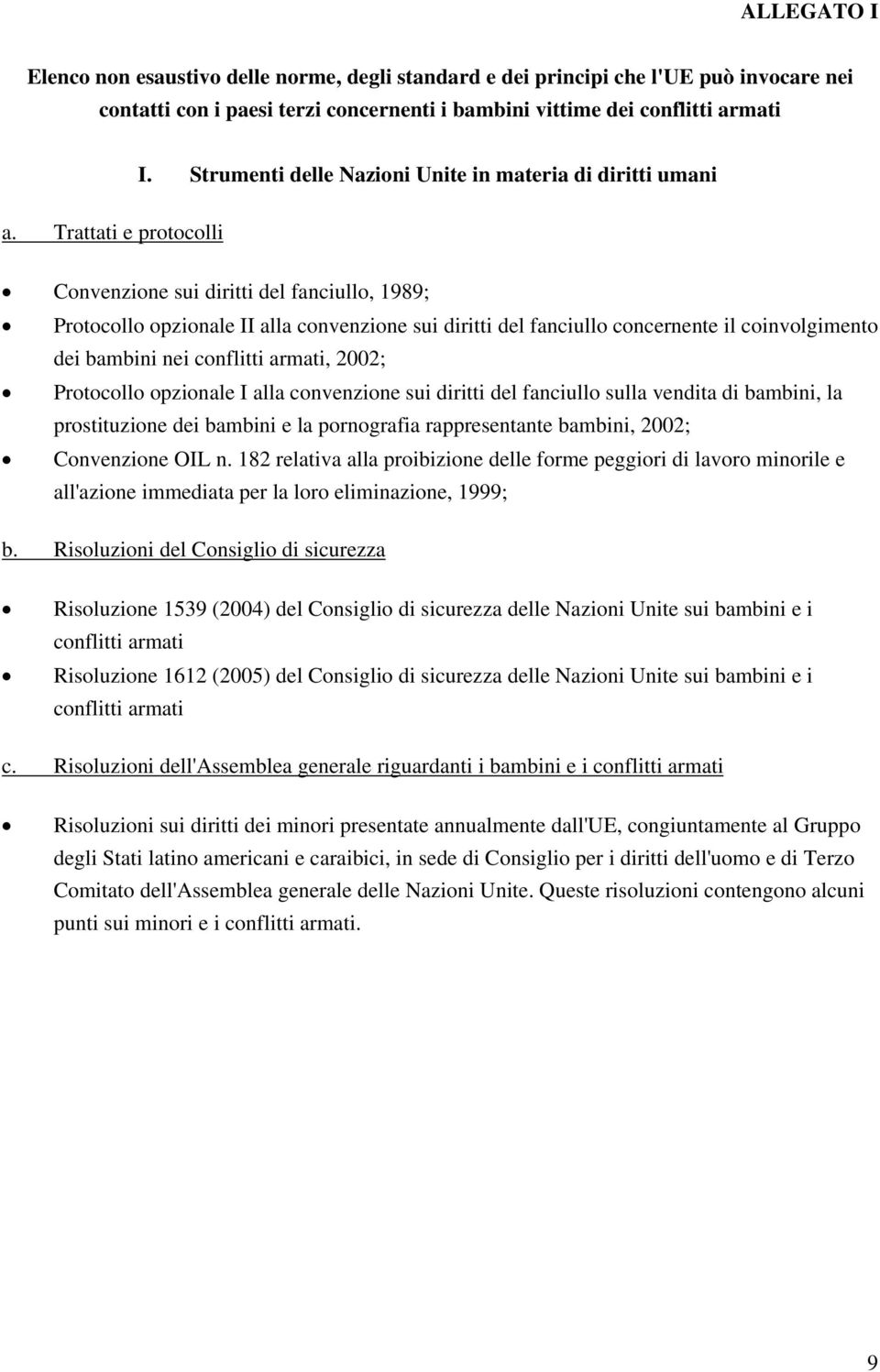 Trattati e protocolli Convenzione sui diritti del fanciullo, 1989; Protocollo opzionale II alla convenzione sui diritti del fanciullo concernente il coinvolgimento dei bambini nei conflitti armati,