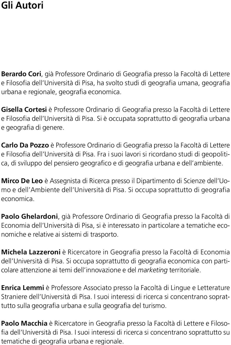 Si è occupata soprattutto di geografia urbana e geografia di genere. Carlo Da Pozzo è Professore Ordinario di Geografia presso la Facoltà di Lettere e Filosofia dell Università di Pisa.