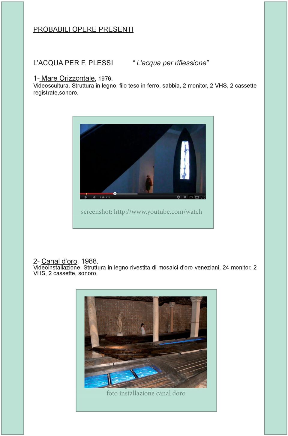 screenshot: http://www.youtube.com/watch 2- Canal d oro, 1988. Videoinstallazione.