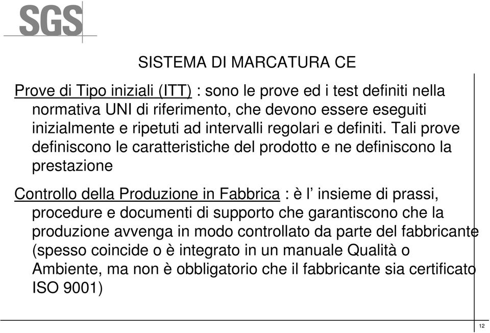 Tali prove definiscono le caratteristiche del prodotto e ne definiscono la prestazione Controllo della Produzione in Fabbrica : è l insieme di prassi,