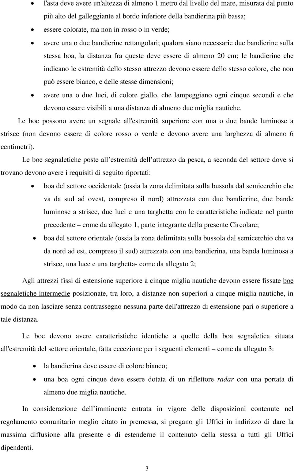 dello stesso attrezzo devono essere dello stesso colore, che non può essere bianco, e delle stesse dimensioni; avere una o due luci, di colore giallo, che lampeggiano ogni cinque secondi e che devono