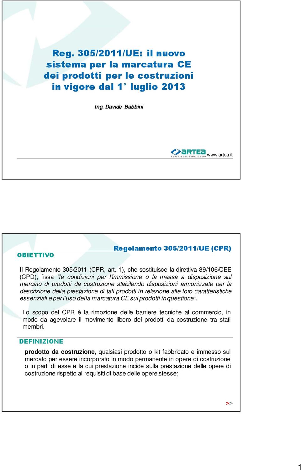 descrizione della prestazione di tali prodotti in relazione alle loro caratteristiche essenziali e per l uso della marcatura CE sui prodotti in questione.