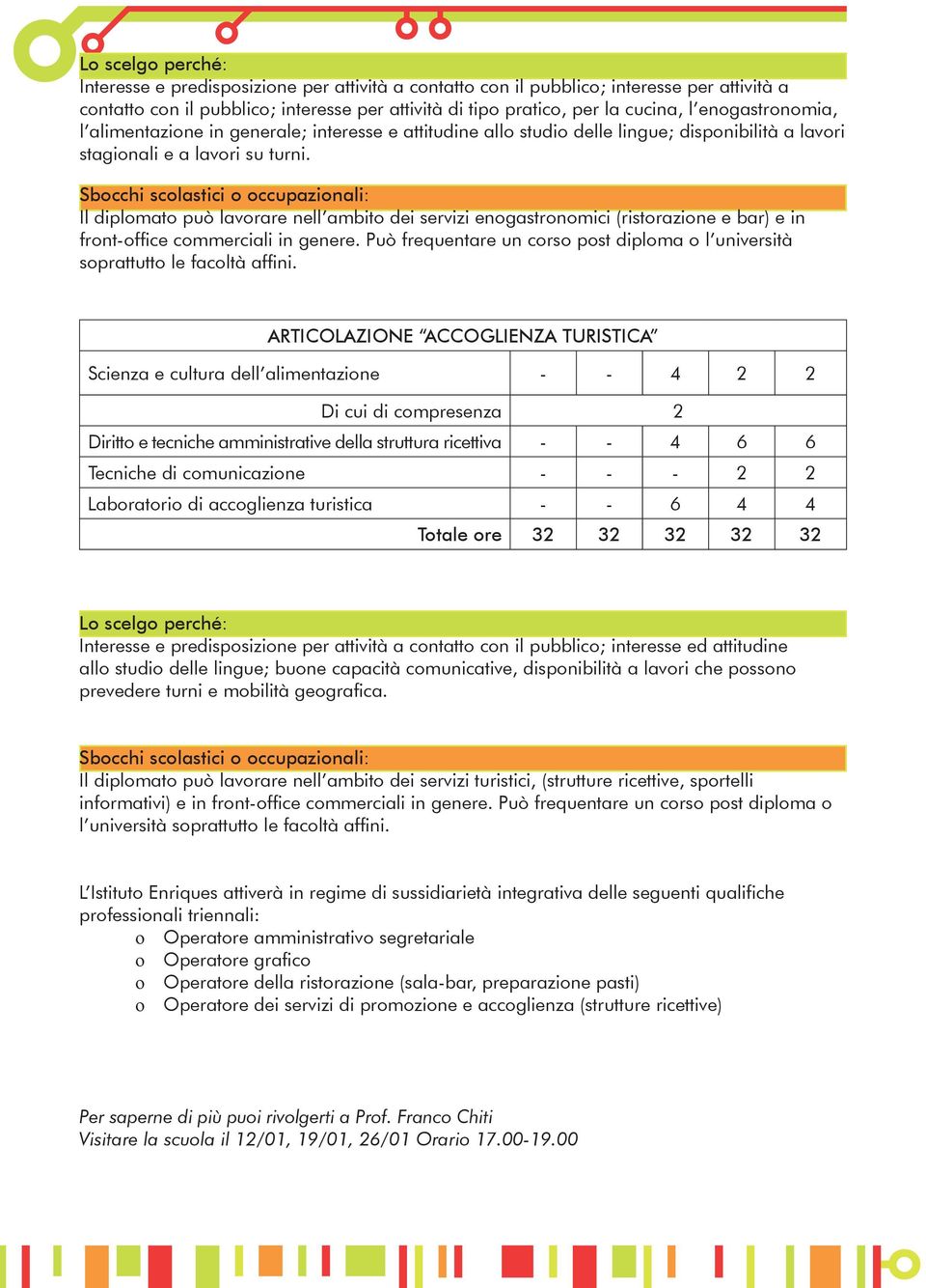 Il diplomato può lavorare nell ambito dei servizi enogastronomici (ristorazione e bar) e in front-office commerciali in genere.