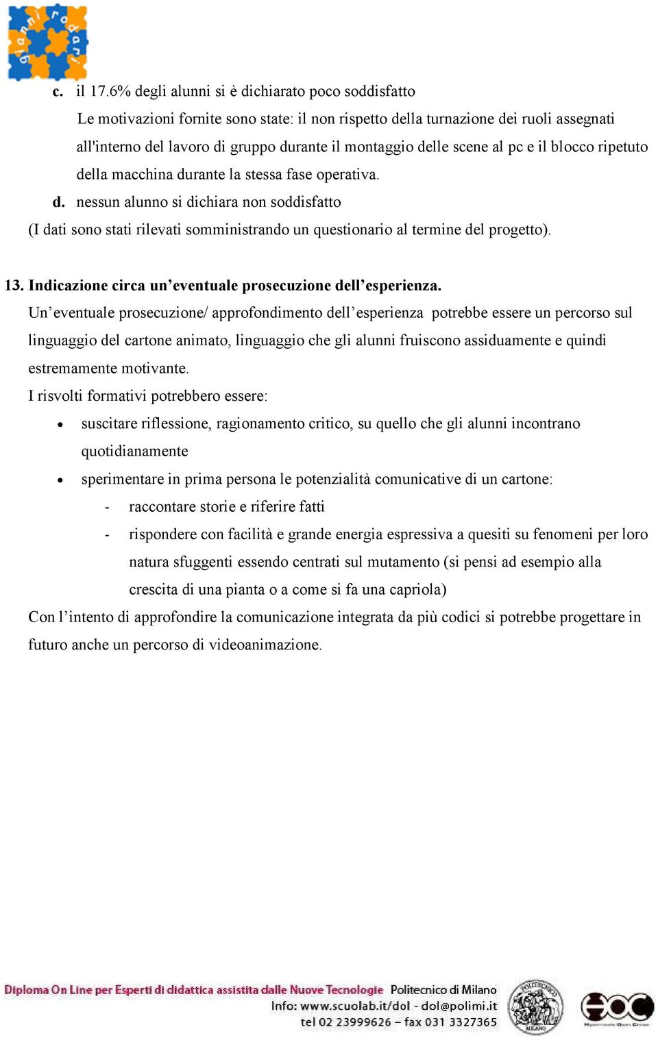 scene al pc e il blocco ripetuto della macchina durante la stessa fase operativa. d. nessun alunno si dichiara non soddisfatto (I dati sono stati rilevati somministrando un questionario al termine del progetto).