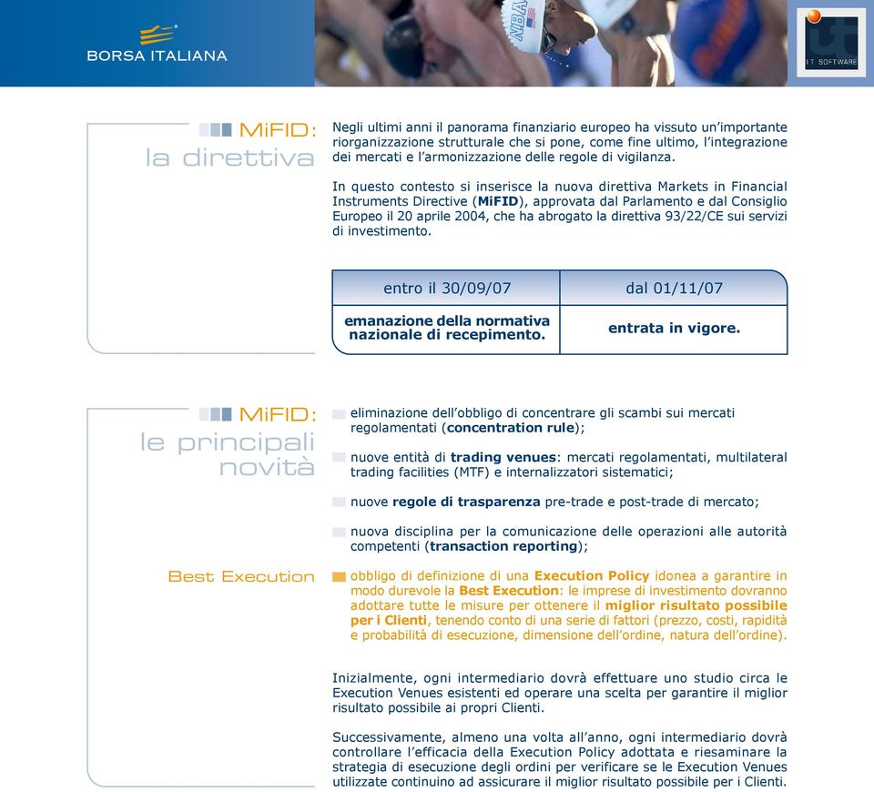 In questo contesto si inserisce la nuova direttiva Markets in Financial Instruments Directive (MiFID), approvata dal Parlamento e dal Consiglio Europeo il 20 aprile 2004, che ha abrogato la direttiva