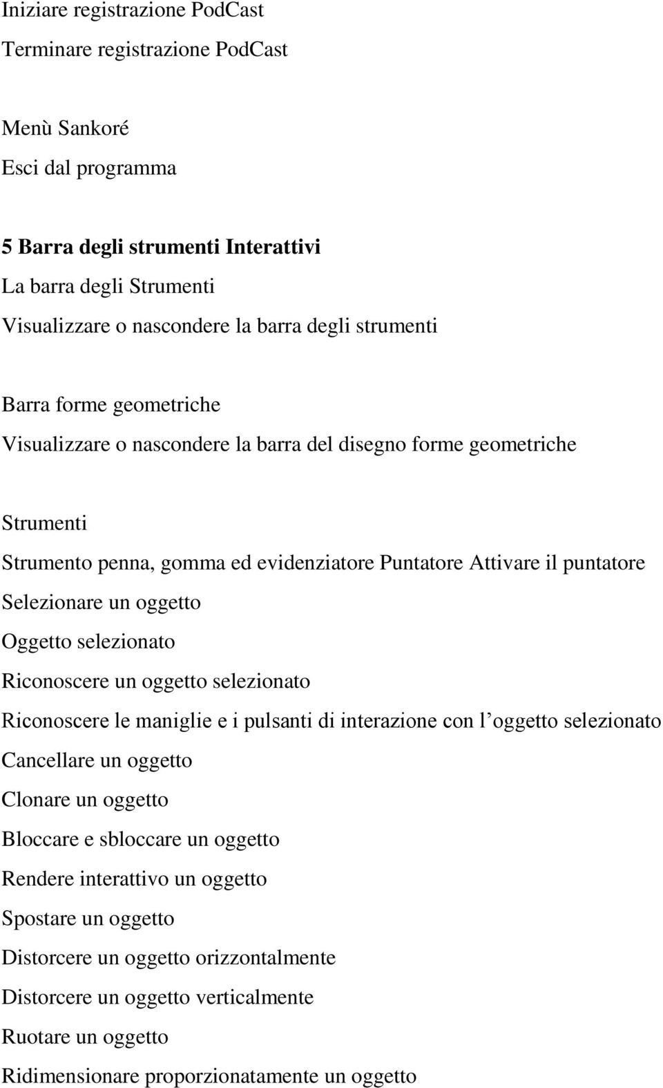 oggetto Oggetto selezionato Riconoscere un oggetto selezionato Riconoscere le maniglie e i pulsanti di interazione con l oggetto selezionato Cancellare un oggetto Clonare un oggetto Bloccare e