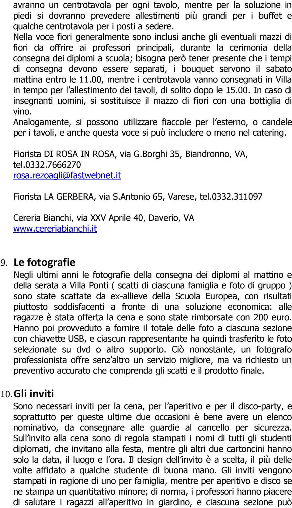 presente che i tempi di consegna devono essere separati, i bouquet servono il sabato mattina entro le 11.