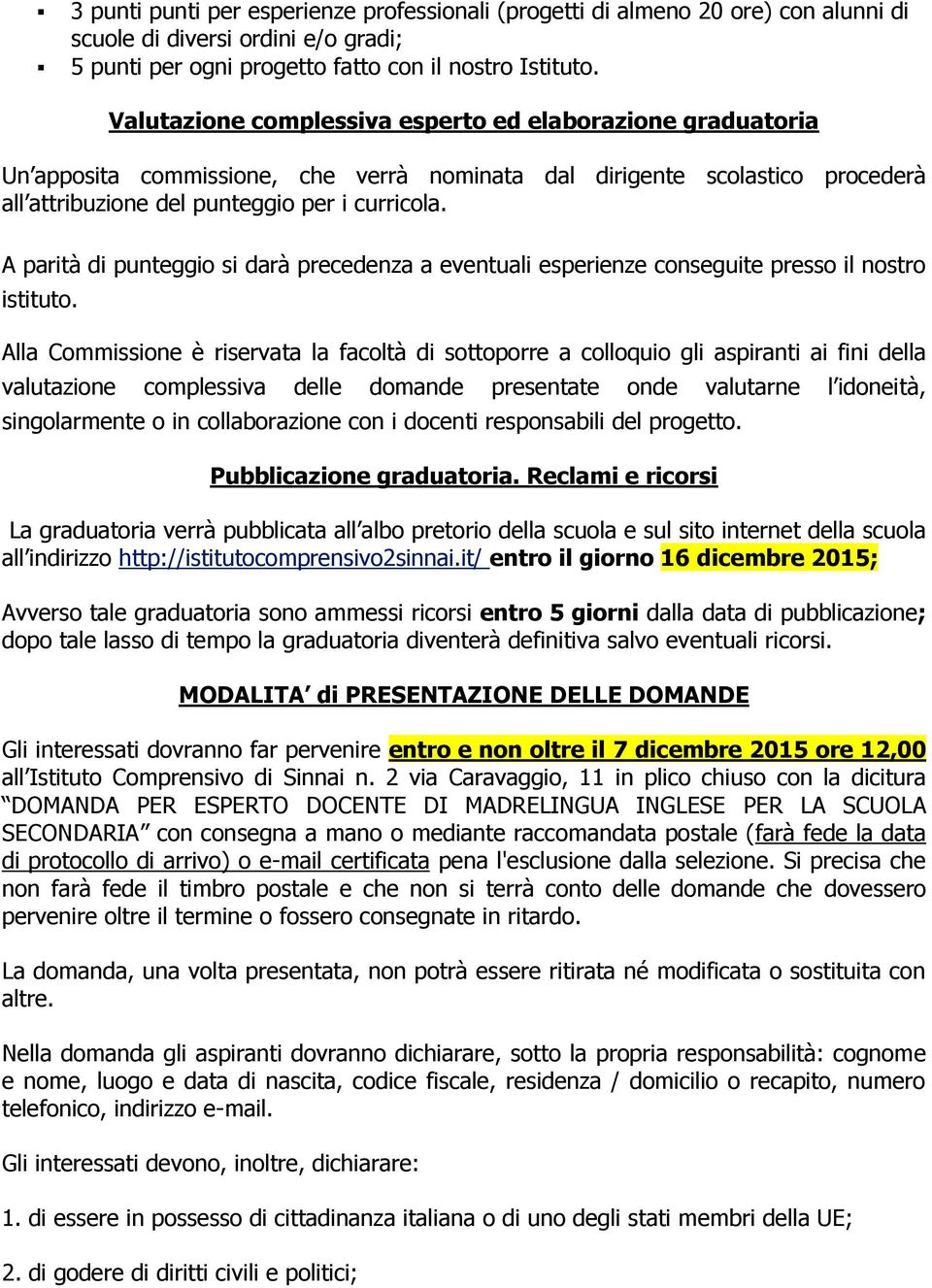 A parità di punteggio si darà precedenza a eventuali esperienze conseguite presso il nostro istituto.