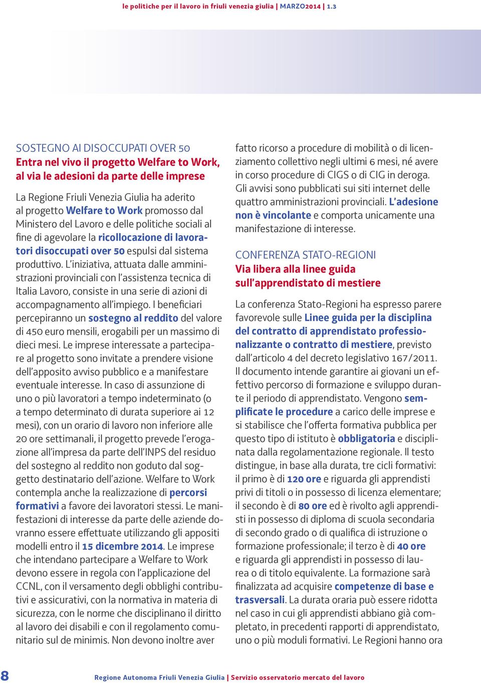 L iniziativa, attuata dalle amministrazioni provinciali con l assistenza tecnica di Italia Lavoro, consiste in una serie di azioni di accompagnamento all impiego.