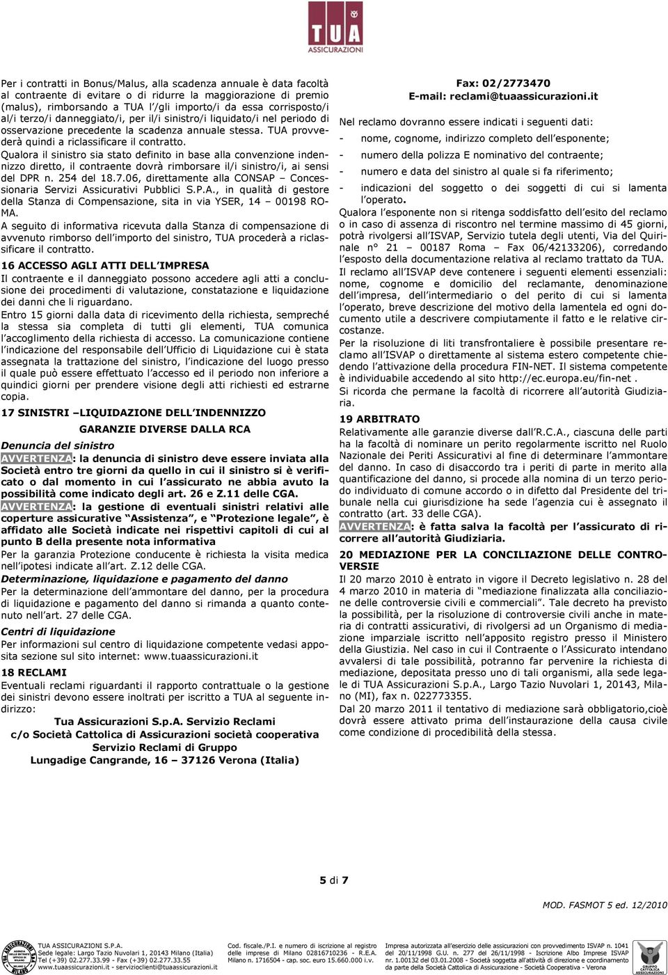 Qualora il sinistro sia stato definito in base alla convenzione indennizzo diretto, il contraente dovrà rimborsare il/i sinistro/i, ai sensi del DPR n. 254 del.7.