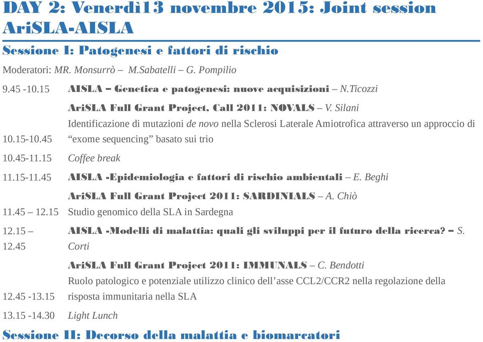 Silani Identificazione di mutazioni de novo nella Sclerosi Laterale Amiotrofica attraverso un approccio di exome sequencing basato sui trio 10.45-11.15 Coffee break 11.15-11.