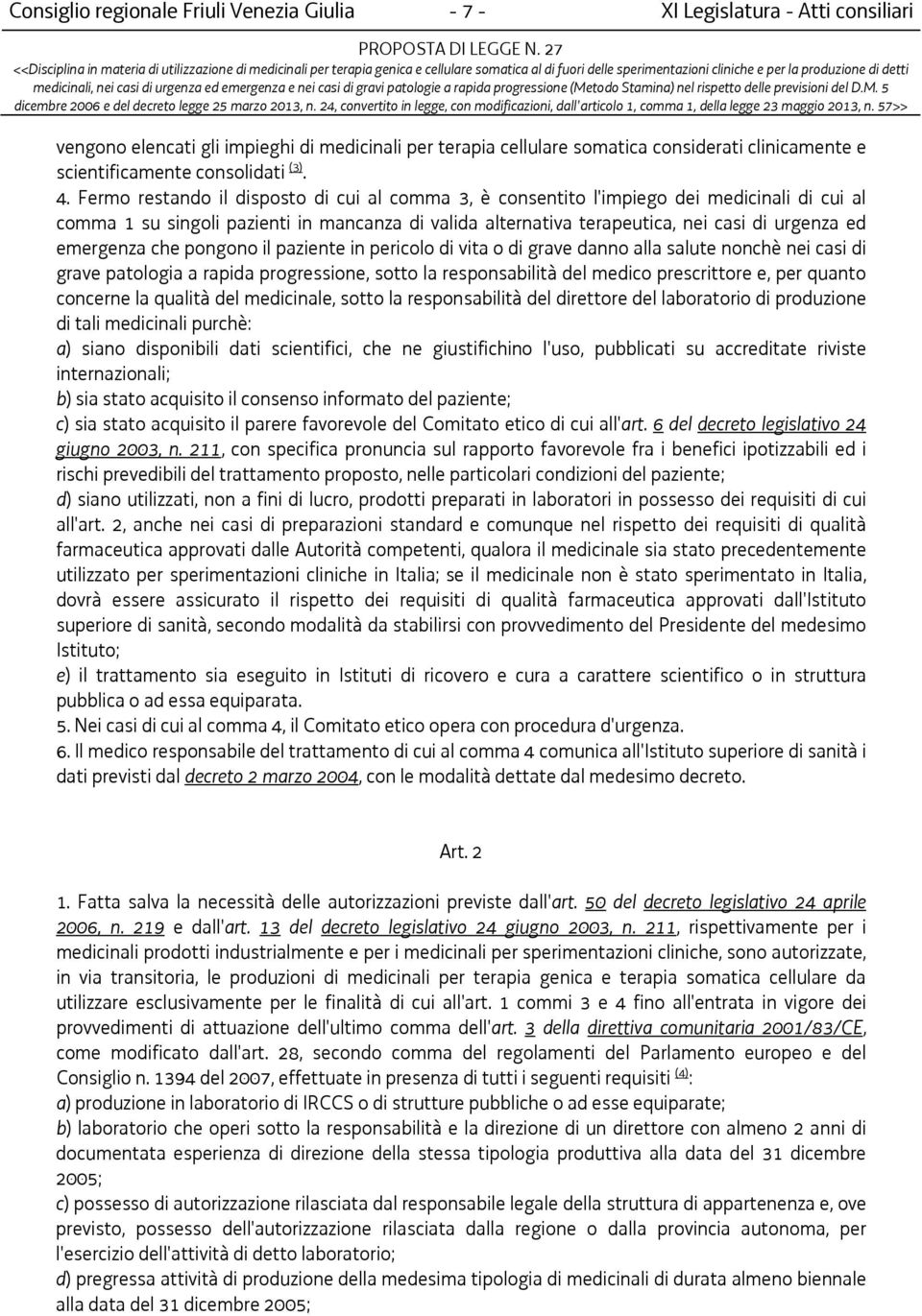 Fermo restando il disposto di cui al comma 3, è consentito l'impiego dei medicinali di cui al comma 1 su singoli pazienti in mancanza di valida alternativa terapeutica, nei casi di urgenza ed