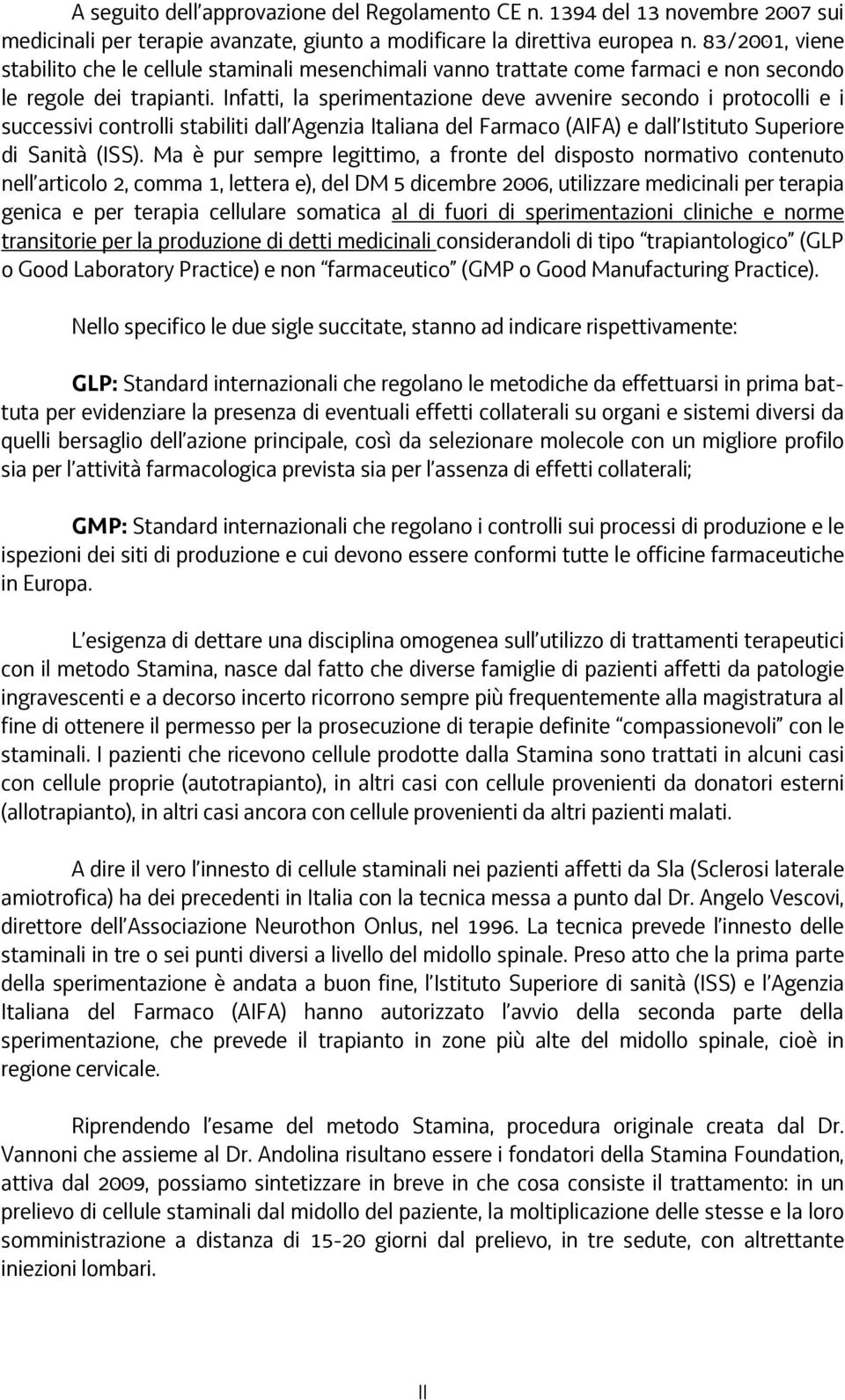 Infatti, la sperimentazione deve avvenire secondo i protocolli e i successivi controlli stabiliti dall Agenzia Italiana del Farmaco (AIFA) e dall Istituto Superiore di Sanità (ISS).