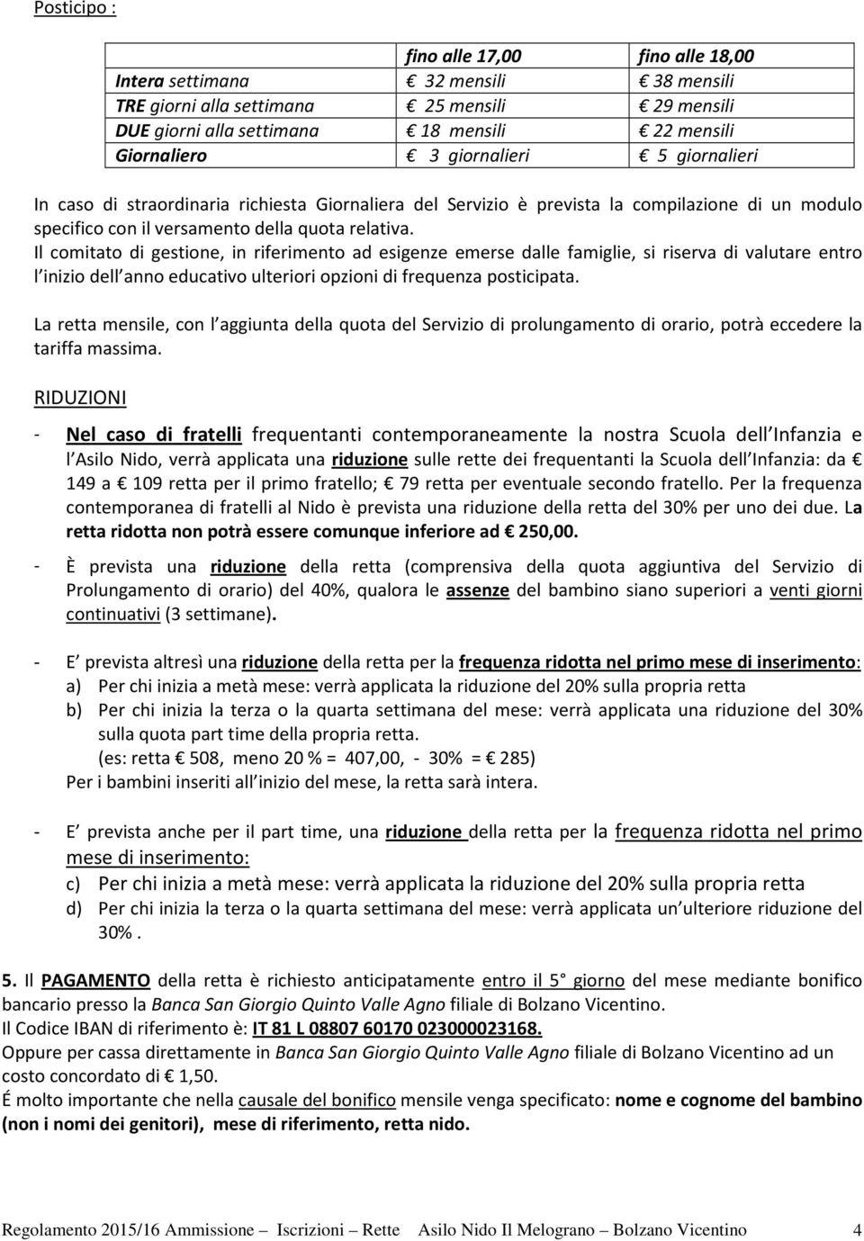 Il comitato di gestione, in riferimento ad esigenze emerse dalle famiglie, si riserva di valutare entro l inizio dell anno educativo ulteriori opzioni di frequenza posticipata.