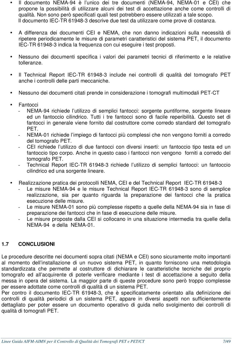 A differenza dei documenti CEI e NEMA, che non danno indicazioni sulla necessità di ripetere periodicamente le misure di parametri caratteristici del sistema PET, il documento IEC-TR 61948-3 indica