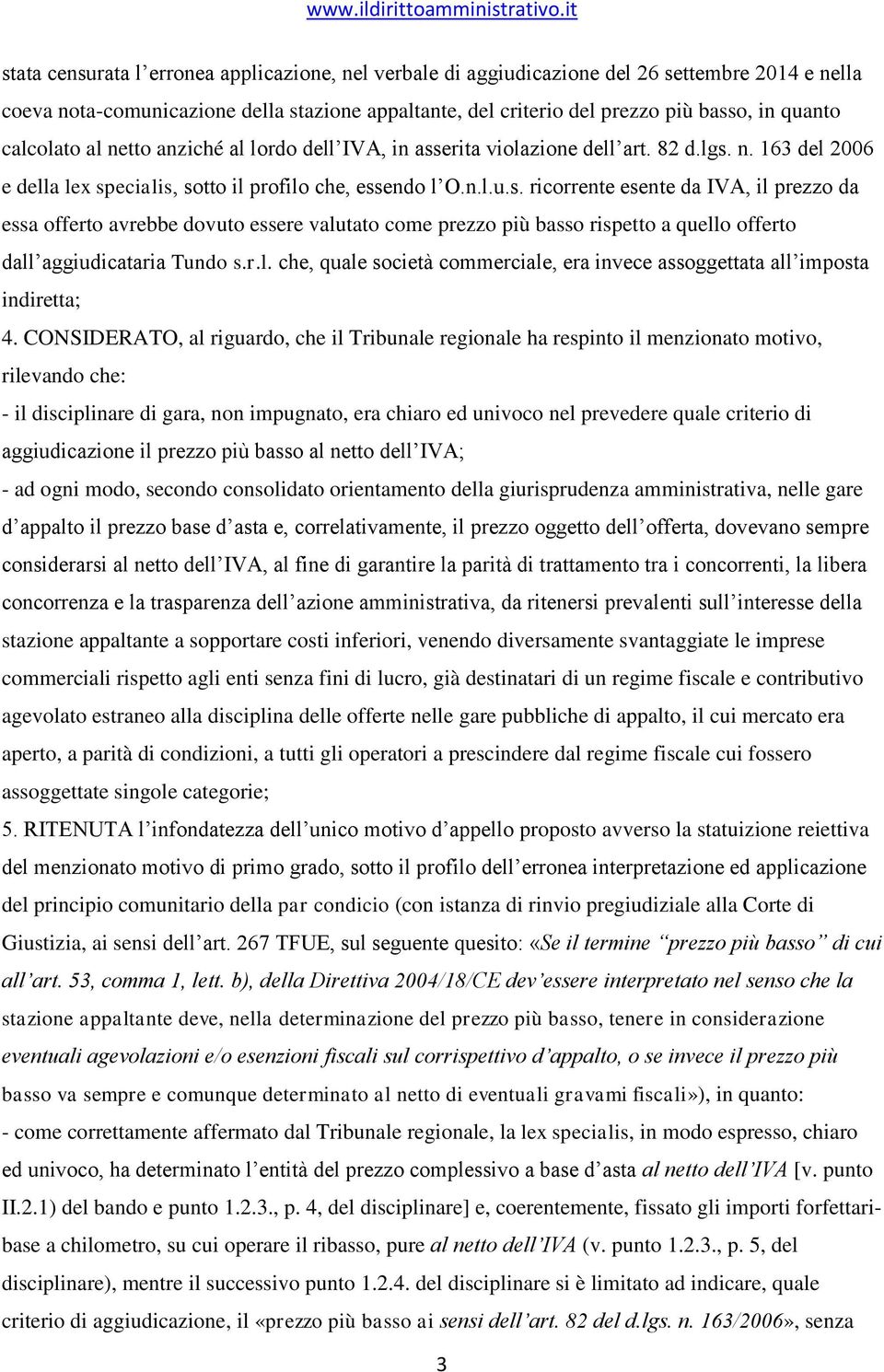 erita violazione dell art. 82 d.lgs. n. 163 del 2006 e della lex specialis, sotto il profilo che, essendo l O.n.l.u.s. ricorrente esente da IVA, il prezzo da essa offerto avrebbe dovuto essere valutato come prezzo più basso rispetto a quello offerto dall aggiudicataria Tundo s.