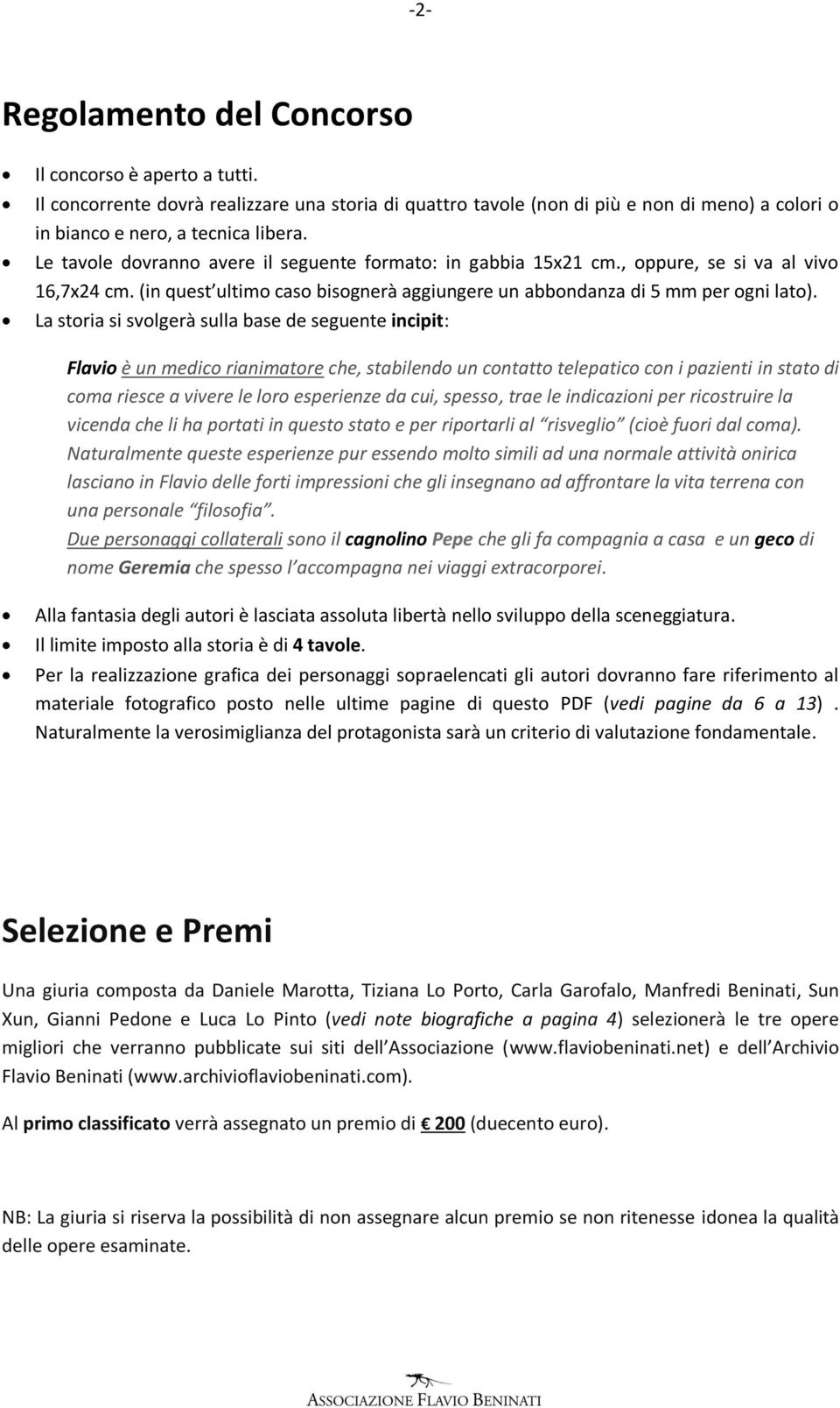 La storia si svolgerà sulla base de seguente incipit: Flavio è un medico rianimatore che, stabilendo un contatto telepatico con i pazienti in stato di coma riesce a vivere le loro esperienze da cui,